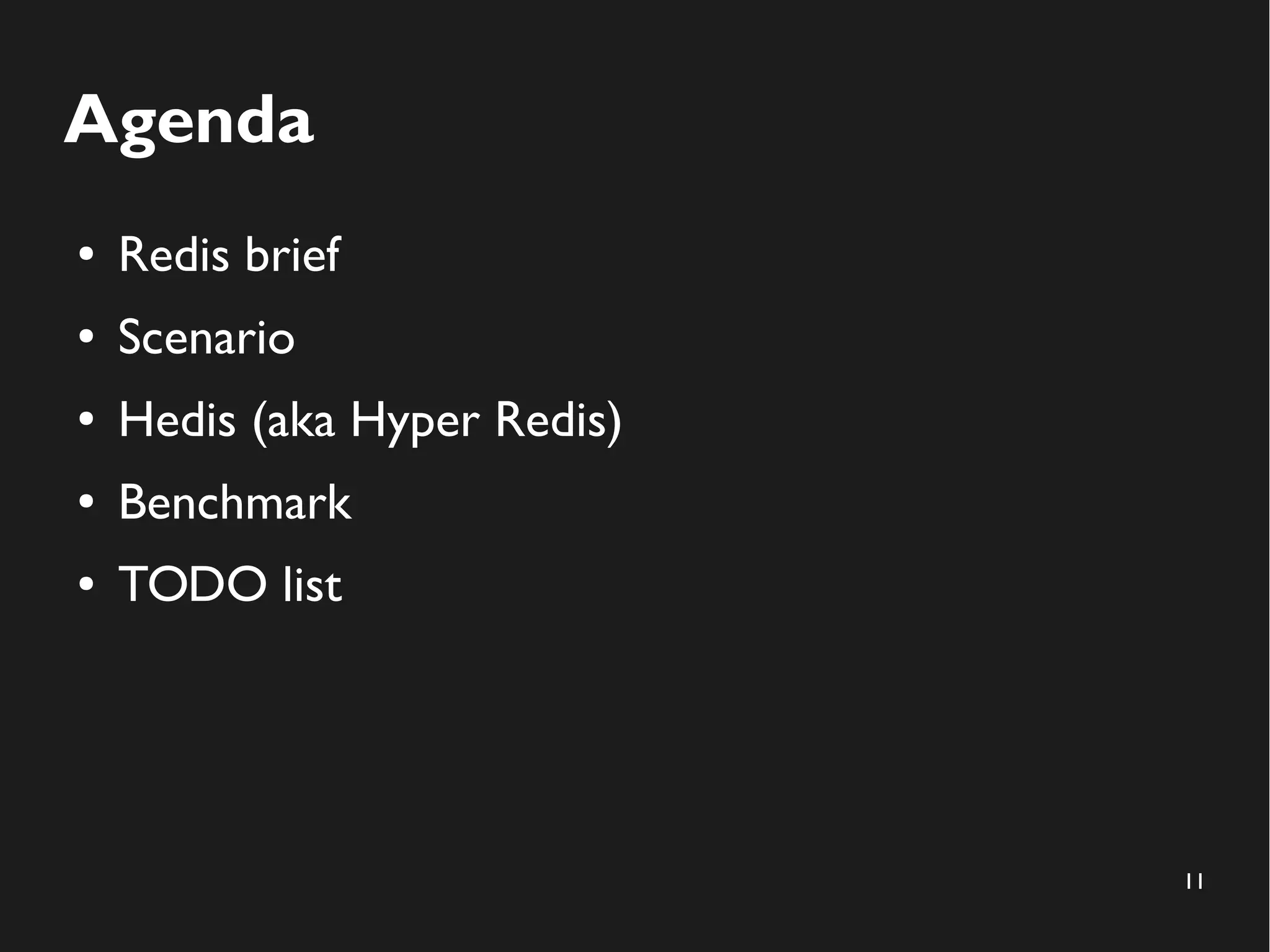 11
Agenda
● Redis brief
● Scenario
● Hedis (aka Hyper Redis)
● Benchmark
● TODO list
 