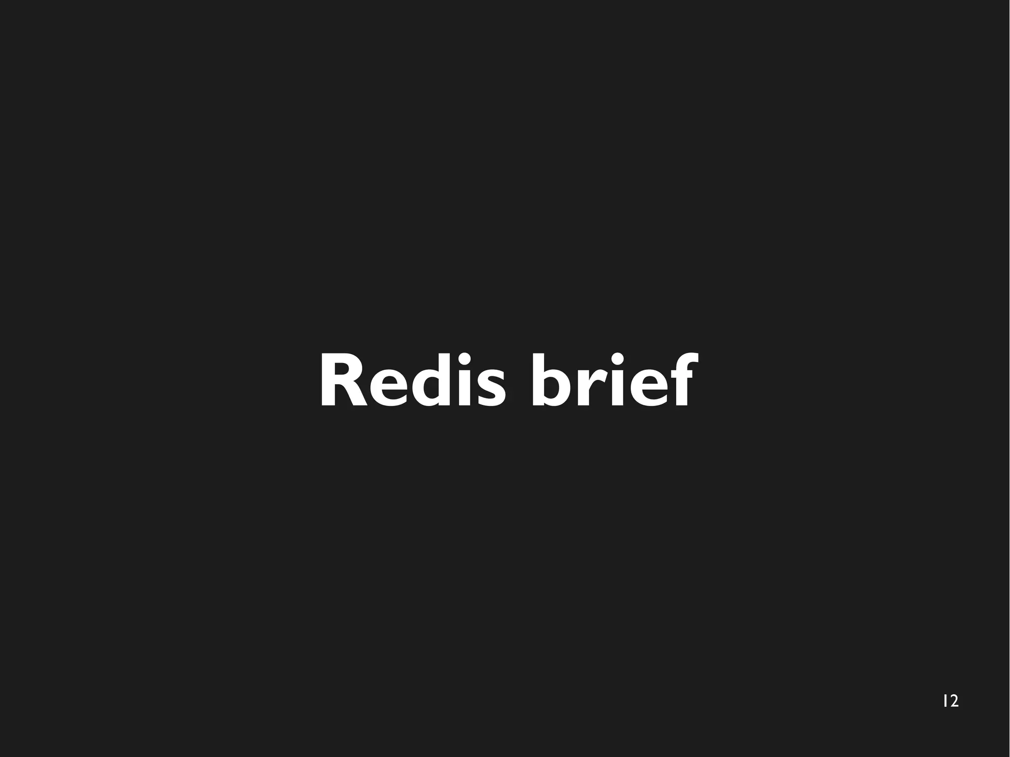 12
Redis brief
 
