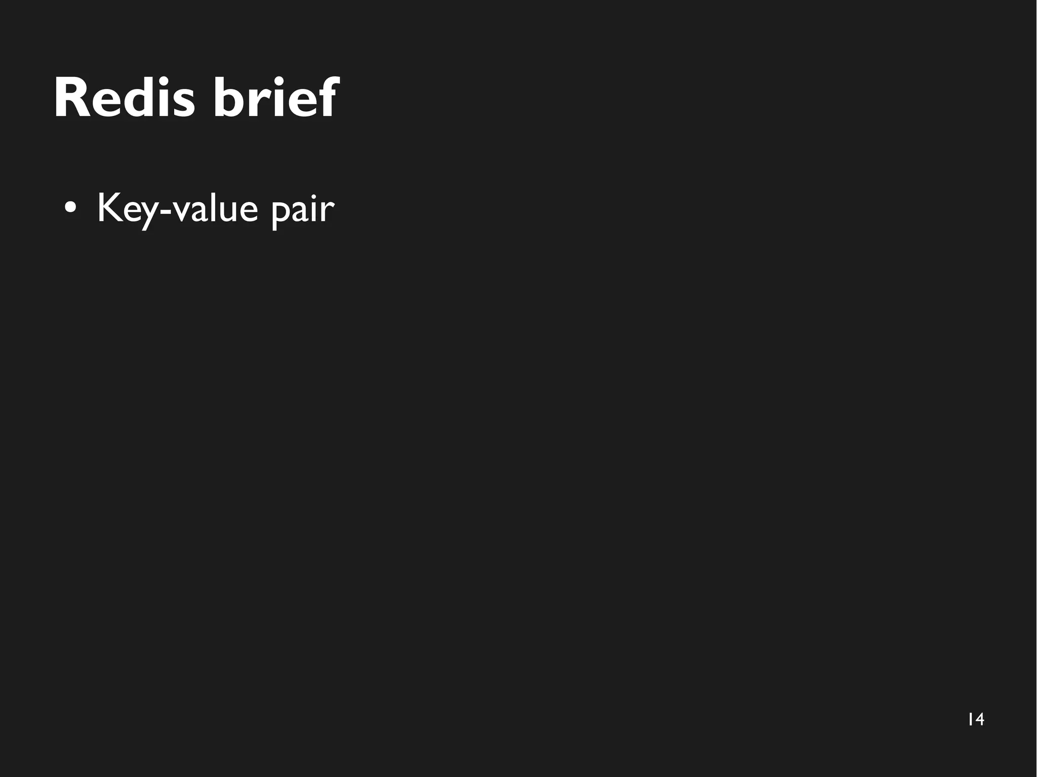 14
Redis brief
● Key-value pair
 