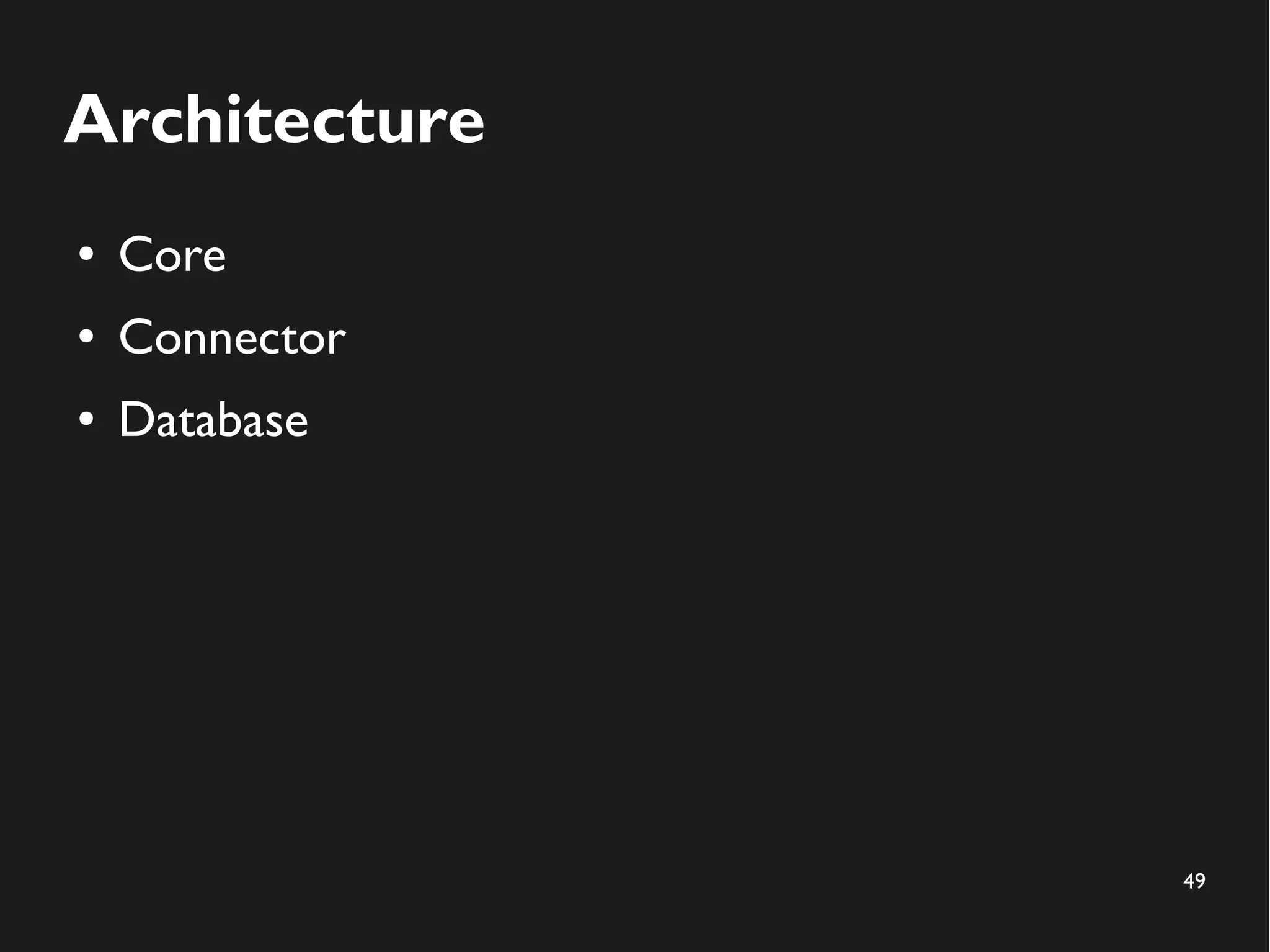 49
Architecture
● Core
● Connector
● Database
 