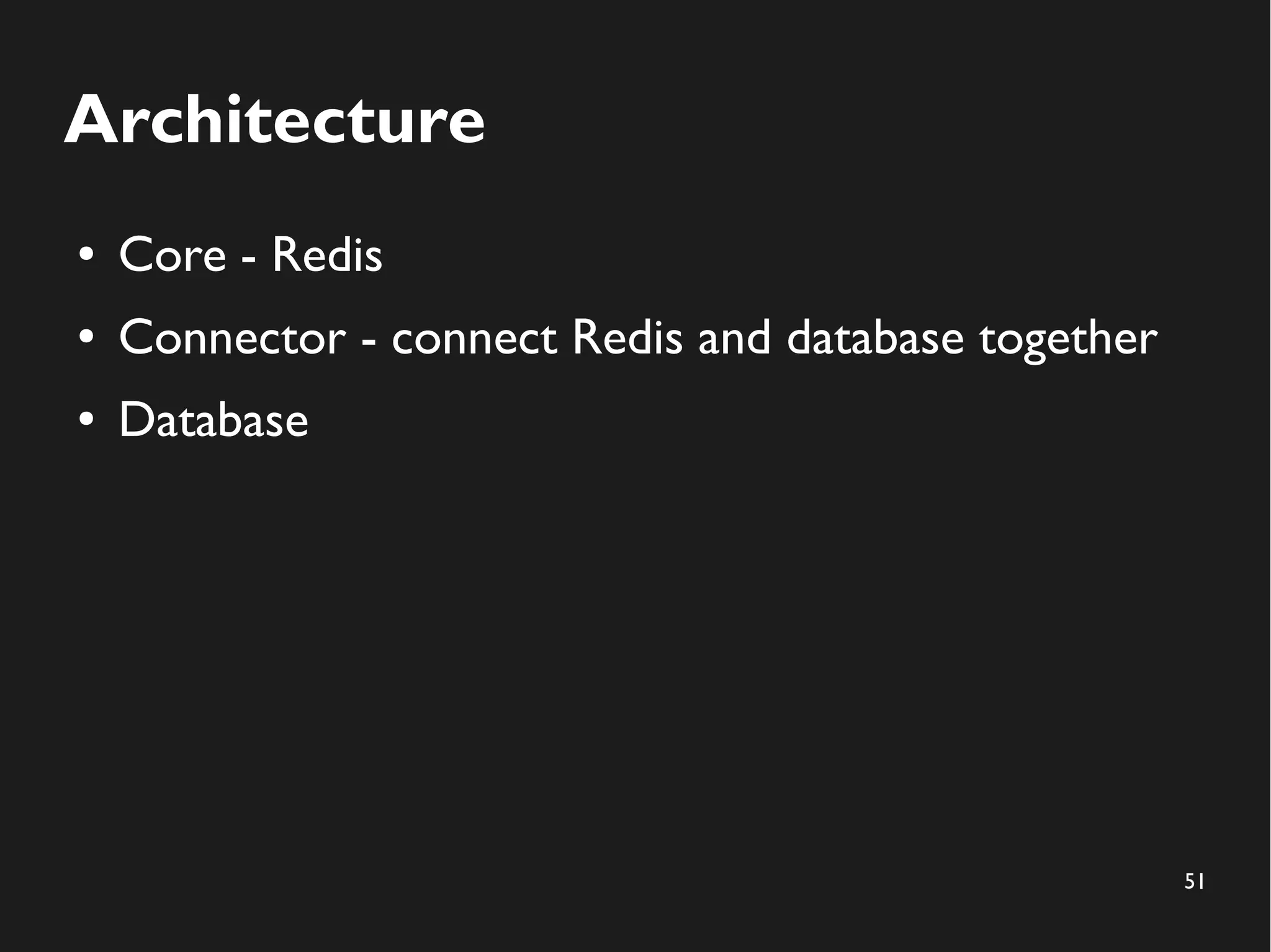 51
Architecture
● Core - Redis
● Connector - connect Redis and database together
● Database
 