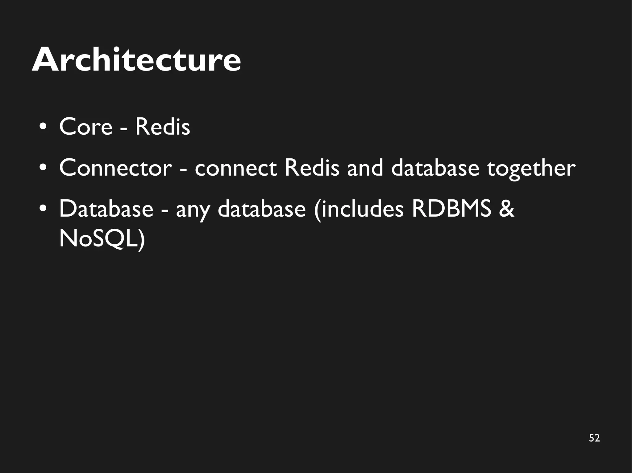 52
Architecture
● Core - Redis
● Connector - connect Redis and database together
● Database - any database (includes RDBMS &
NoSQL)
 