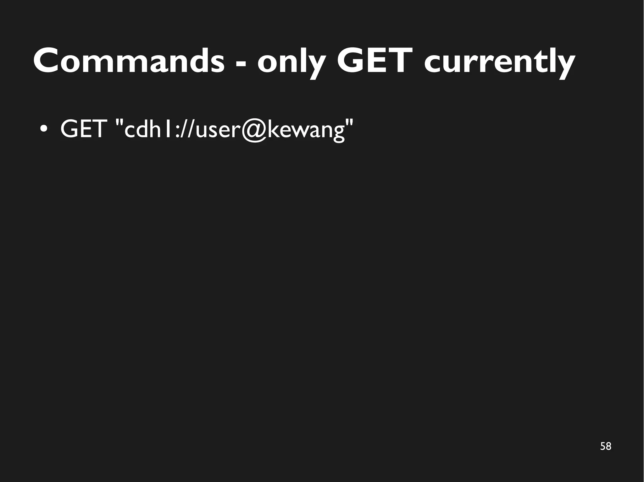 58
Commands - only GET currently
● GET "cdh1://user@kewang"
 