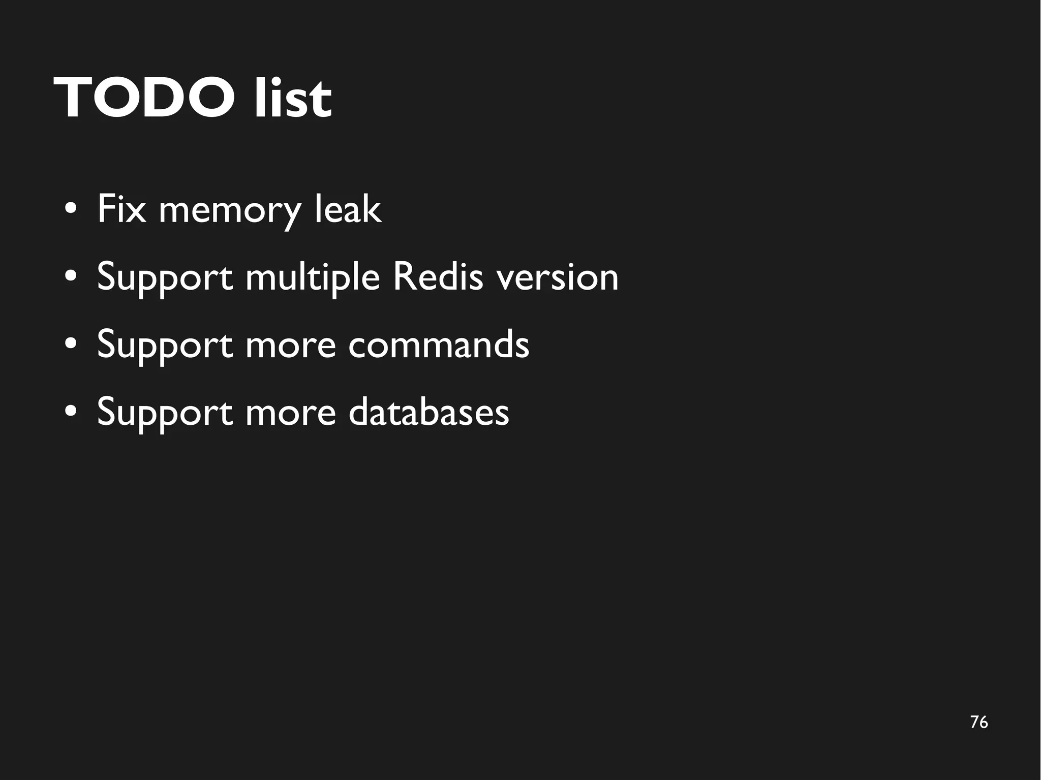 76
TODO list
● Fix memory leak
● Support multiple Redis version
● Support more commands
● Support more databases
 
