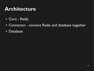51
Architecture
● Core - Redis
● Connector - connect Redis and database together
● Database
 
