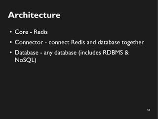 52
Architecture
● Core - Redis
● Connector - connect Redis and database together
● Database - any database (includes RDBMS &
NoSQL)
 