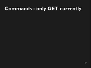 57
Commands - only GET currently
 