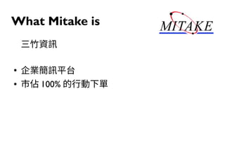 What Mitake is
三竹資訊
●
企業簡訊平台
● 市佔 100% 的行動下單
 