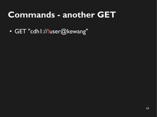 63
Commands - another GET
● GET "cdh1://!user@kewang"
 