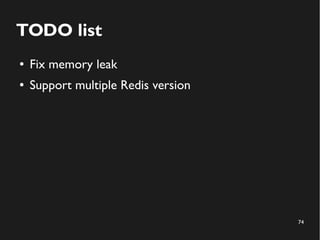 74
TODO list
● Fix memory leak
● Support multiple Redis version
 