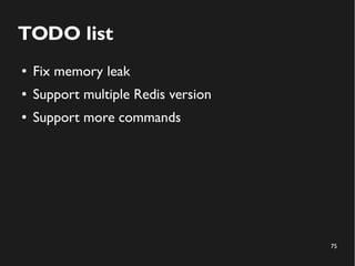 75
TODO list
● Fix memory leak
● Support multiple Redis version
● Support more commands
 
