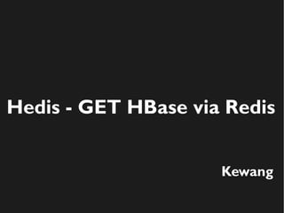 Hedis - GET HBase via Redis
Kewang
 