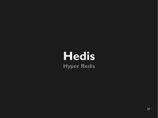 37
Hedis
Hyper Redis
 