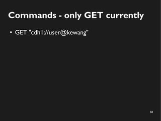 58
Commands - only GET currently
● GET "cdh1://user@kewang"
 