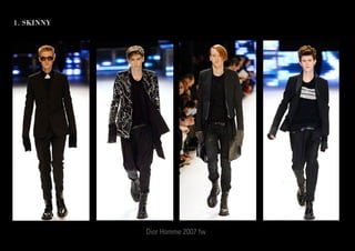1. SKINNY
Dior Homme 2007 fw
 