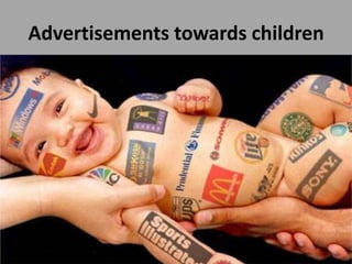 Advertisements towards children
 