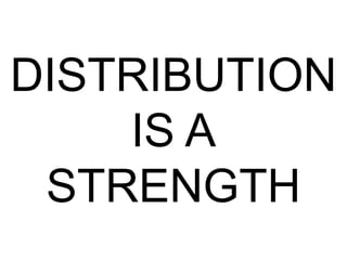 DISTRIBUTION
    IS A
 STRENGTH
 