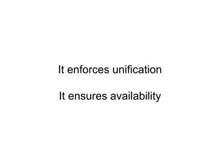It enforces unification

It ensures availability
 