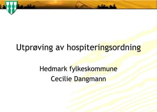 Utprøving av hospiteringsordning Hedmark fylkeskommune Cecilie Dangmann 