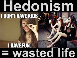 Hedonism
= wasted life
 