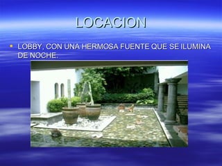 LOCACION LOBBY, CON UNA HERMOSA FUENTE QUE SE ILUMINA DE NOCHE. 
