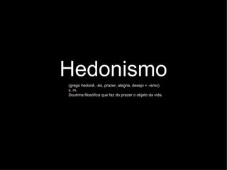 Hedonismo ,[object Object],[object Object],[object Object]