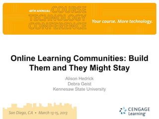 Online Learning Communities: Build
     Them and They Might Stay
               Alison Hedrick
                Debra Geist
          Kennesaw State University
 