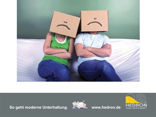 So geht moderne Unterhaltung.     www.hedron.de 