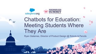 Chatbots for Education:
Meeting Students Where
They Are
Ryan Gialames, Director of Product Design @ Robots & Pencils
 