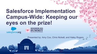 Salesforce Implementation
Campus-Wide: Keeping our
eyes on the prize!
Presented by: Amy Cox, Chris Nickell, and Haley Rogers
 