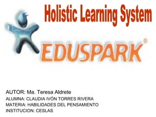 AUTOR: Ma. Teresa Aldrete   ALUMNA: CLAUDIA IVÓN TORRES RIVERA  MATERIA: HABILIDADES DEL PENSAMIENTO INSTITUCION: CESLAS Holistic Learning System 