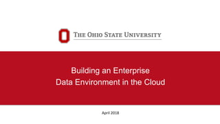April 2018
Building an Enterprise
Data Environment in the Cloud
 