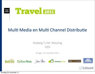 Mul$	
  Media	
  en	
  Mul$	
  Channel	
  Distribu$e

                         Hedwig	
  T.J.M.	
  Wassing
                                    CEO
                           Brugge,	
  23	
  november	
  2011




dinsdag 22 november 11
 