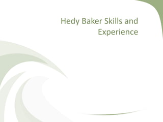 Hedy Baker Skills and
         Experience
 
