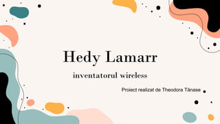 Hedy Lamarr
Proiect realizat de Theodora Tănase
inventatorul wireless
 