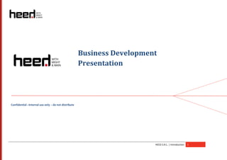 Business Development
                                                      Presentation




Confidential –Internal use only – do not distribute




                                                                         HEED S.A.L. | Introduction   1
 
