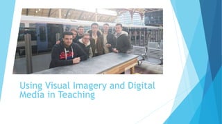 Using Visual Imagery and Digital
Media in Teaching
 