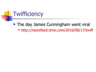 Twifficiency The day James Cunningham went viral http://newsfeed.time.com/2010/08/17/twifficiency-by-james-cunningham-better-than-a-college-diploma/ 