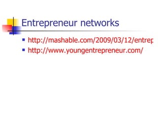 Entrepreneur networks http://mashable.com/2009/03/12/entrepreneur-networks/ http://www.youngentrepreneur.com/ 