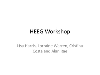 HEEG Workshop Lisa Harris, Lorraine Warren, Cristina Costa and Alan Rae 