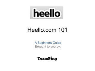 Heello.com 101 A Beginners GuideBrought to you by: 