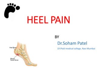 HEEL PAIN
BY
Dr.Soham Patel
D.Y.Patil medical college, Navi Mumbai
 