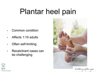 Plantar heel pain
• Common condition
• Affects 1:10 adults
• Often self-limiting
• Recalcitrant cases can
be challenging
 