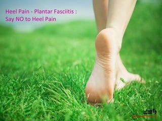 Heel Pain - Plantar Fasciitis :
Say NO to Heel Pain
www.medfoot.com
 