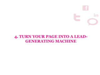 4. TURN YOUR PAGE INTO A LEAD-
GENERATING MACHINE
 