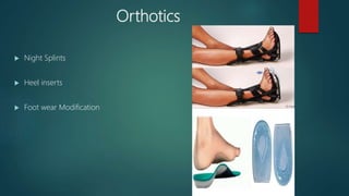 Orthotics
 Night Splints
 Heel inserts
 Foot wear Modification
 