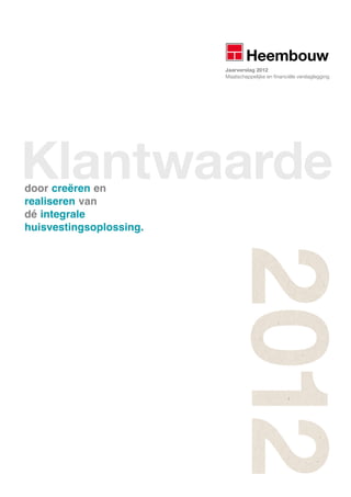 Klantwaarde
Jaarverslag 2012
Maatschappelijke en financiële verslaglegging
door creëren en
realiseren van
dé integrale
huisvestingsoplossing.
 