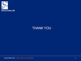 THANK YOU
11Universities UK | The voice of universities
 