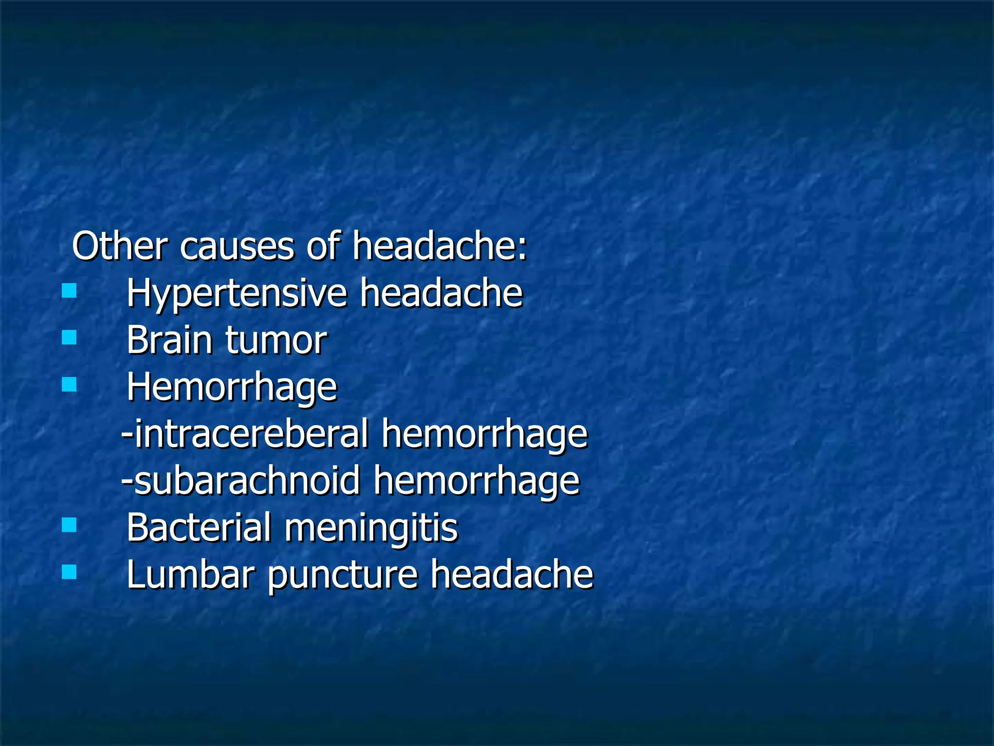 Other causes of headache: Hypertensive headache Brain tumor Hemorrhage  -intracereberal hemorrhage -subarachnoid hemorrhage Bacterial meningitis Lumbar puncture headache 