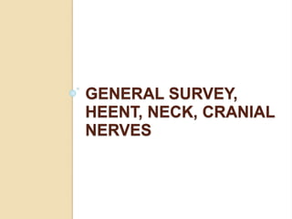 GENERAL SURVEY,
HEENT, NECK, CRANIAL
NERVES
 